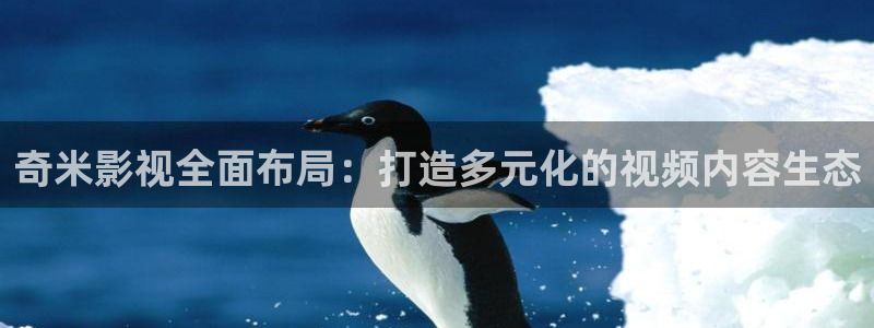 大地在线影视：奇米影视全面布局：打造多元化的视频内容生态